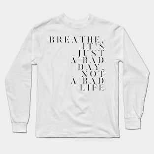 Breathe. It's just a bad day not a bad life Long Sleeve T-Shirt